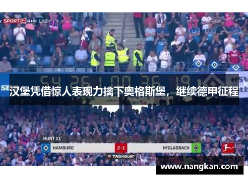 汉堡凭借惊人表现力擒下奥格斯堡，继续德甲征程